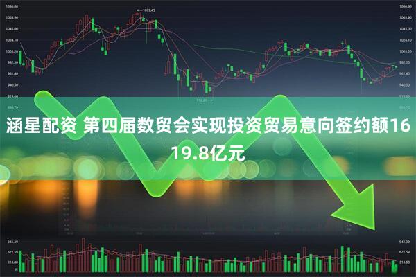 涵星配资 第四届数贸会实现投资贸易意向签约额1619.8亿元