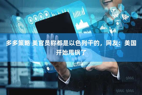 多多策略 美官员称都是以色列干的，网友：美国开始甩锅了